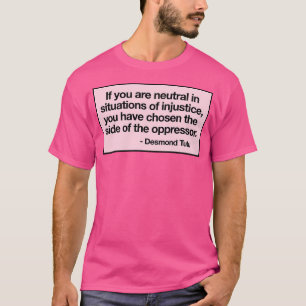 Camiseta Si eres neutral en situaciones de injusticia, tú 