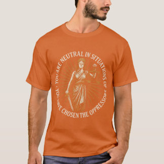 Camiseta Si eres neutral en situaciones de injusticia, tú