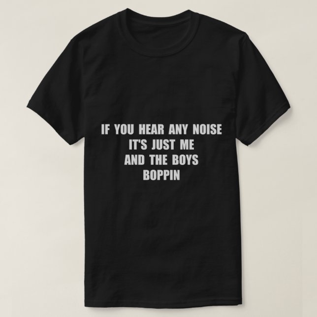 Camiseta si escuchas algún ruido, es solo yo y los chicos. (Diseño del anverso)
