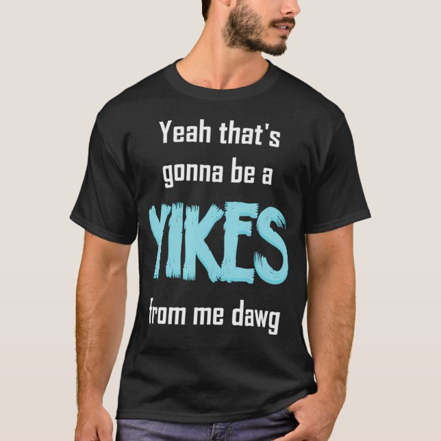 Camiseta Sí, Eso Va A Ser Un Yikes De Me Dawg Meme (Anverso)