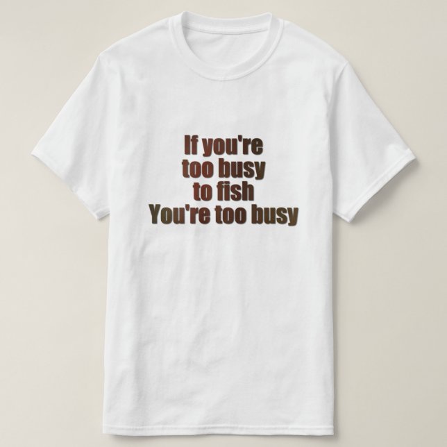 Camiseta Si estás demasiado ocupado para pescar, estás dema (Diseño del anverso)