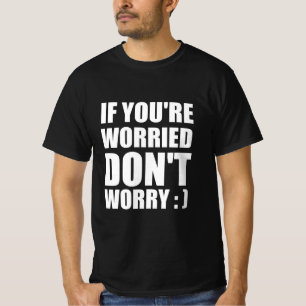 Camiseta Si estás preocupado no te preocupes : )