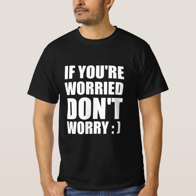 Camiseta Si estás preocupado no te preocupes : ) (Anverso)