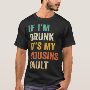 Camiseta Si estoy borracho, es culpa de mis primos beber