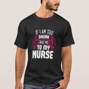 Camiseta Si Estoy Demasiado Borracho Llévame A Mi Enfermera