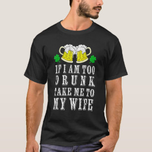 Camiseta Si estoy demasiado borracho llévame a mi esposa St