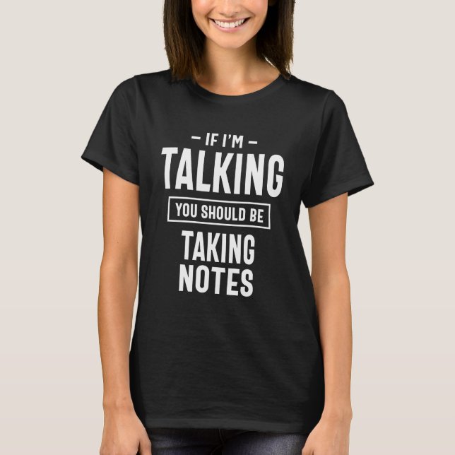 Camiseta Si estoy hablando, deberías estar tomando notas (Anverso)