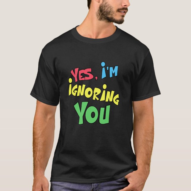 Camiseta Sí, estoy ignorando tu divertida actitud de las ad (Anverso)