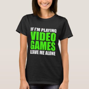 Camiseta Si estoy jugando a videojuegos, déjenme en paz, es