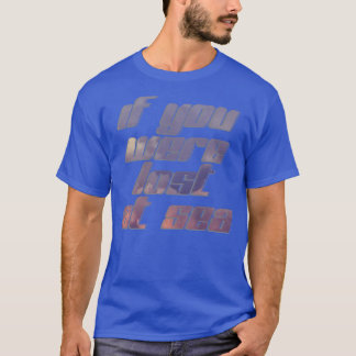 Camiseta Si estuvieras perdido en el mar