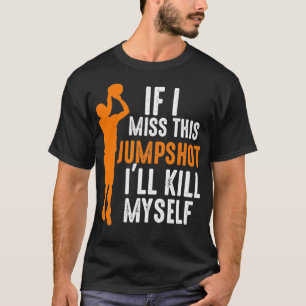 Camiseta Si extraño este jumpshot me mataré a mí mismo bask