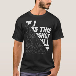 Camiseta Si fallo este tiro me mataré