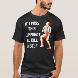 Camiseta Si fallo este tiro me mato