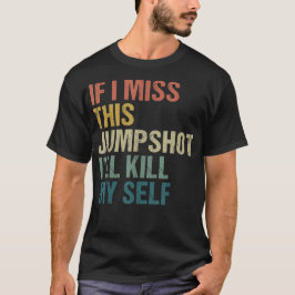 Camiseta Si fallo este tiro me mato
