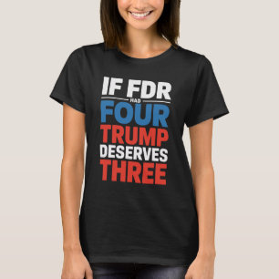 Camiseta Si Franklin D Roosevelt Tuviera Cuatro Trump Merec