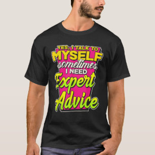 Camiseta Sí, Hablo A Mí Mismo A Veces Necesito Un Consejo E