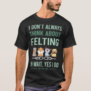 Camiseta Sí, hago fieltro. Fieltro se siente.