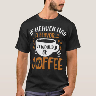 Camiseta Si Hubiera Tenido Un Sabor, Sería Café.