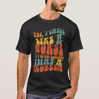 Camiseta Si, Huelo Como Un Caballo De Caballo De Caballo De