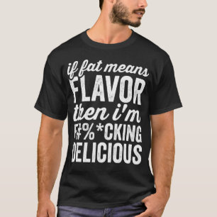 Camiseta Si La Grasa Significa Sabor, Entonces Soy Delicios