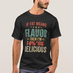 Camiseta Si la grasa significa sabor, entonces soy delicios