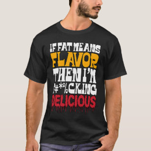 Camiseta Si la grasa significa sabor, entonces yo soy delic