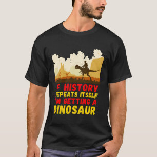 Camiseta Si La Historia Se Repite, Estoy Obteniendo Un Dino
