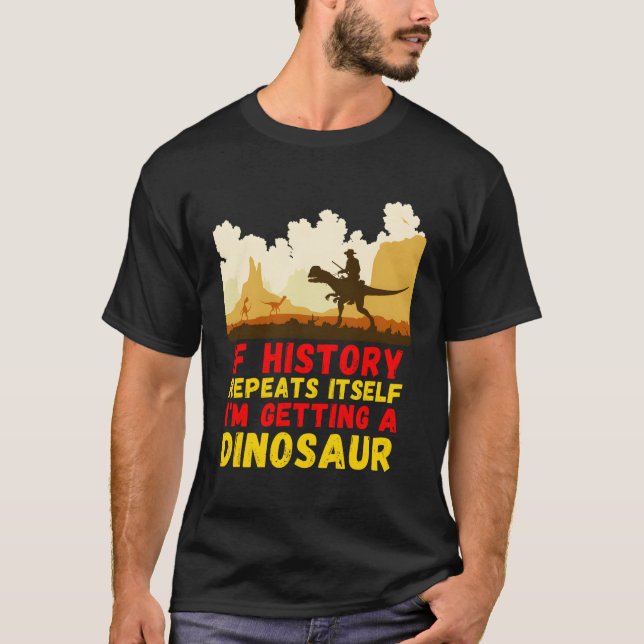 Camiseta Si La Historia Se Repite, Estoy Obteniendo Un Dino (Anverso)