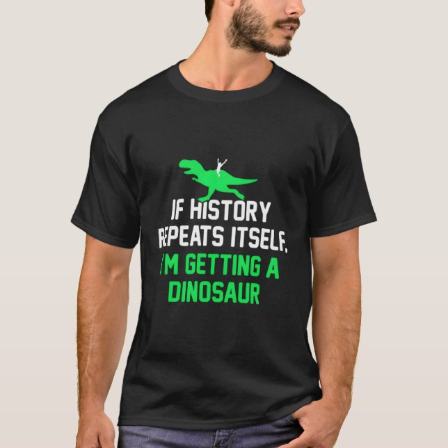 Camiseta Si La Historia Se Repite, Estoy Obteniendo Un Dino (Anverso)