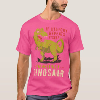 Camiseta Si La Historia Se Repite, Estoy Obteniendo Un Dino