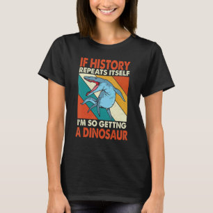 Camiseta Si La Historia Se Repite Obteniendo Un Dinosaurio 