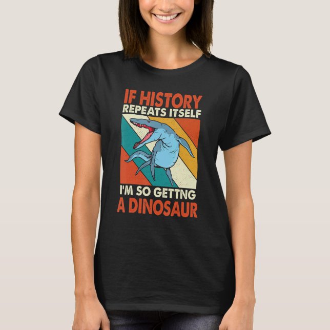 Camiseta Si La Historia Se Repite Obteniendo Un Dinosaurio  (Anverso)