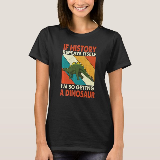 Camiseta Si La Historia Se Repite Obteniendo Un Dinosaurio  (Anverso)