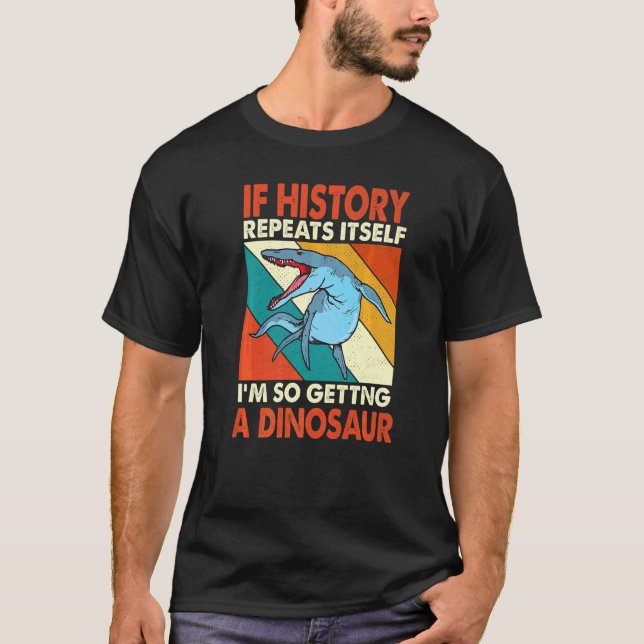 Camiseta Si La Historia Se Repite Obteniendo Un Dinosaurio  (Anverso)
