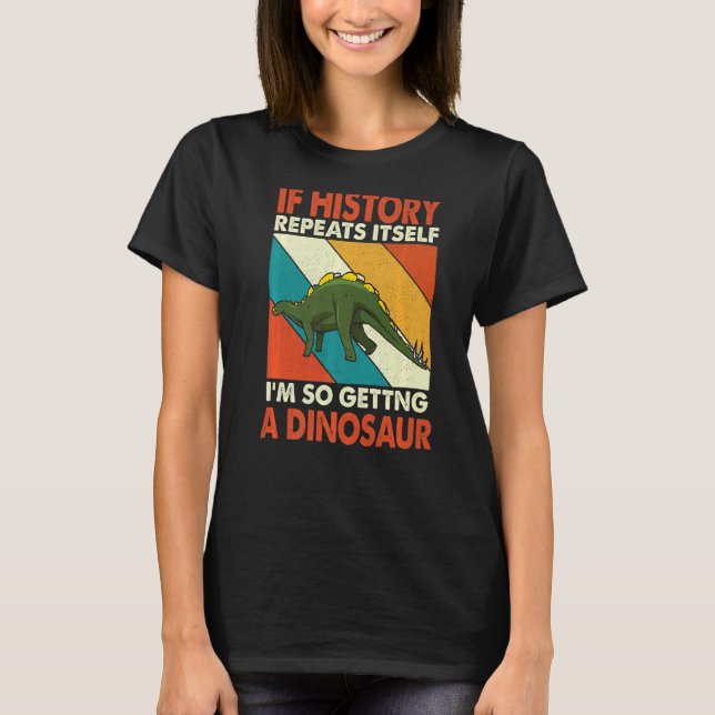Camiseta Si La Historia Se Repite Obteniendo Un Dinosaurio  (Anverso)