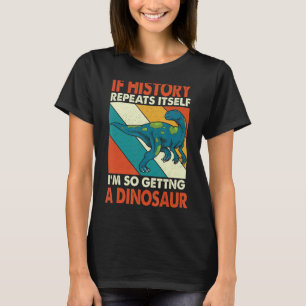 Camiseta Si La Historia Se Repite Obteniendo Un Dinosaurio 