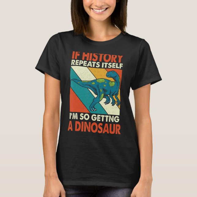 Camiseta Si La Historia Se Repite Obteniendo Un Dinosaurio  (Anverso)