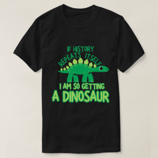 Camiseta Si la historia se repite, tengo un dinosaurio