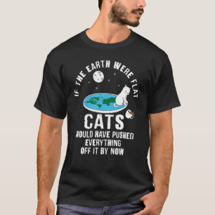 Camiseta Si la Tierra Fuera Gatos Planos Habrían Caído Por 