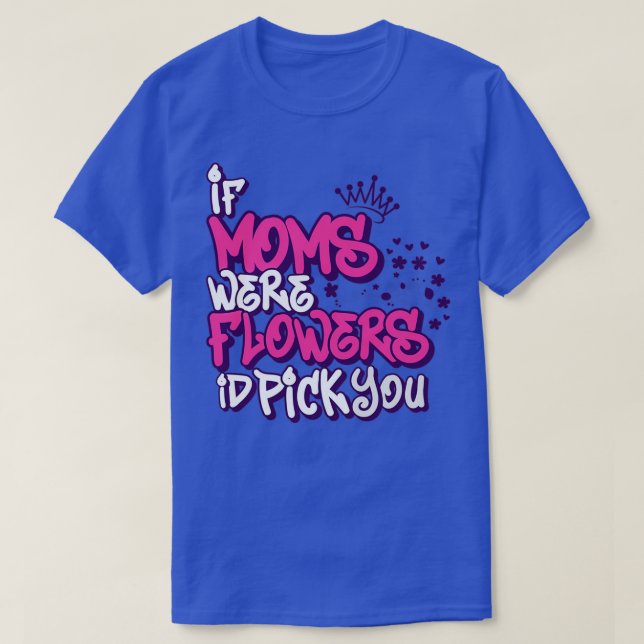 Camiseta Si Las Madres Fueran Flores Te Escogerían A La Mad (Diseño del anverso)