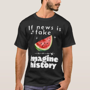 Camiseta "Si las noticias son falsas, imaginen la historia"