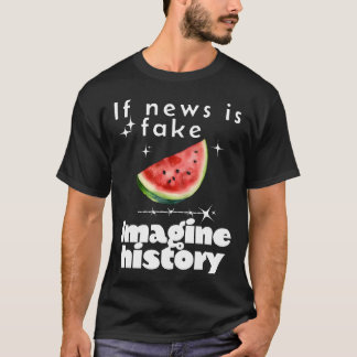 Camiseta "Si las noticias son falsas, imaginen la historia"