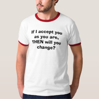 Camiseta ¿Si le acepto mientras que usted es, DESPUÉS usted