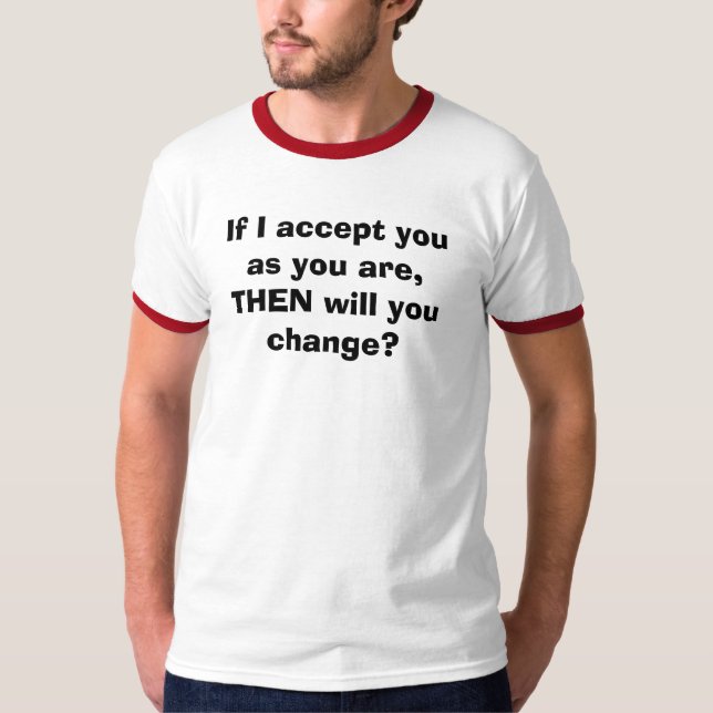 Camiseta ¿Si le acepto mientras que usted es, DESPUÉS usted (Anverso)