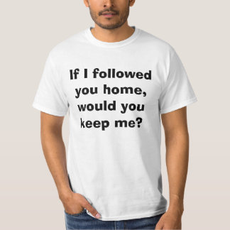 Camiseta ¿Si le siguiera hogar, usted me guardaría?