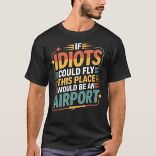 Camiseta Si los idiotas pudieran volar este lugar sería un