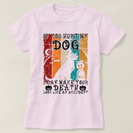 Camiseta Si Me Dueles A Mi Perro, Puedo Hacer Que Tu Muerte