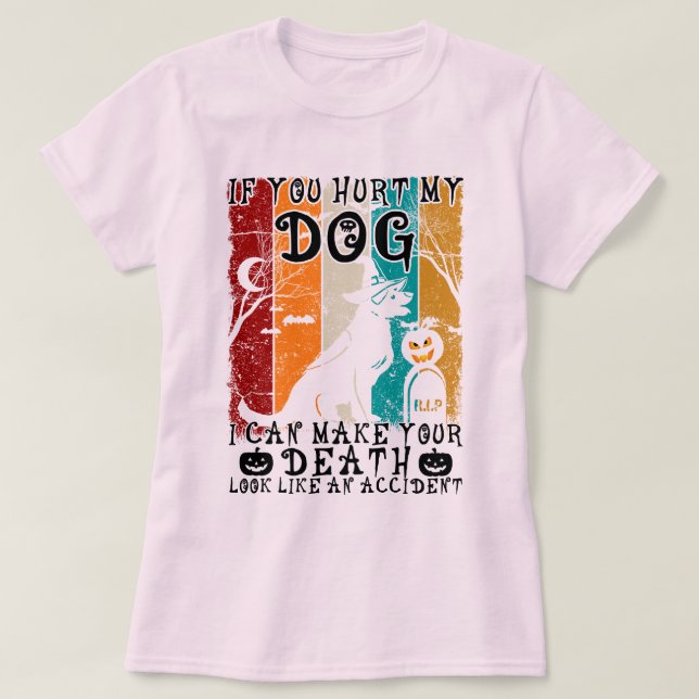 Camiseta Si Me Dueles A Mi Perro, Puedo Hacer Que Tu Muerte (Diseño del anverso)