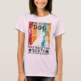Camiseta Si Me Dueles A Mi Perro, Puedo Hacer Que Tu Muerte