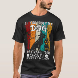 Camiseta Si Me Dueles A Mi Perro, Puedo Hacer Que Tu Muerte